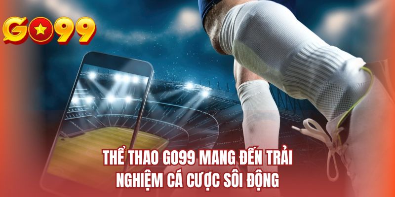 Thể thao GO99 mang đến trải nghiệm cá cược sôi động