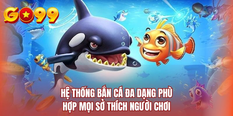 Hệ thống bắn cá đa dạng phù hợp mọi sở thích người chơi
