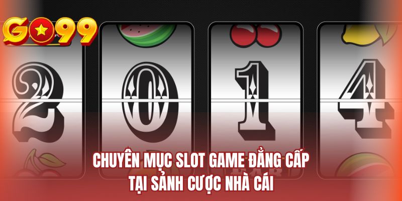 Chuyên mục slot game đẳng cấp tại sảnh cược nhà cái