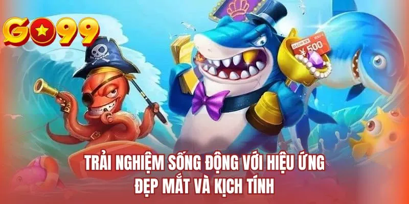 Trải nghiệm sống động với hiệu ứng đẹp mắt và kịch tính