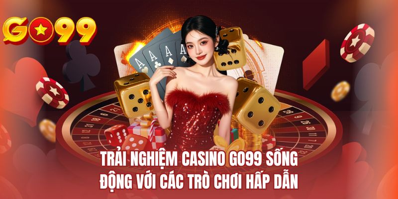 Trải nghiệm casino GO99 sống động với các trò chơi hấp dẫn