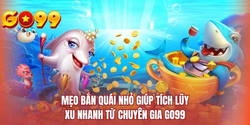 Mẹo bắn quái nhỏ giúp tích lũy xu nhanh từ chuyên gia GO99