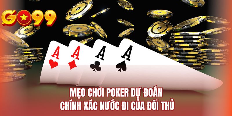 Mẹo chơi Poker dự đoán chính xác nước đi của đối thủ 