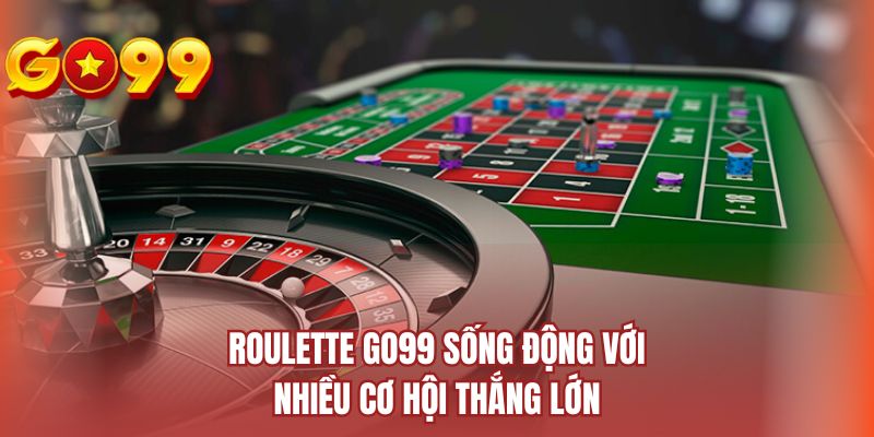 Roulette GO99 sống động với nhiều cơ hội thắng lớn