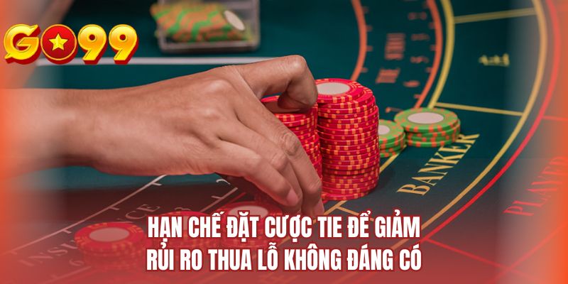 Hạn chế đặt cược Tie để giảm rủi ro thua lỗ không đáng có